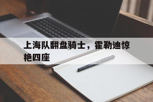 上海队翻盘骑士，霍勒迪惊艳四座